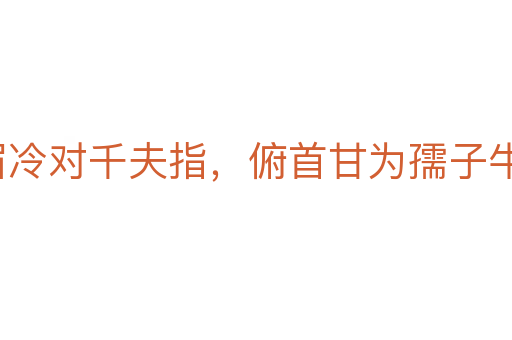 横眉冷对千夫指,俯首甘为孺子牛