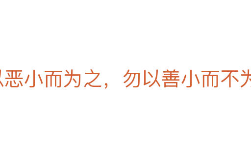 勿以恶小而为之,勿以善小而不为